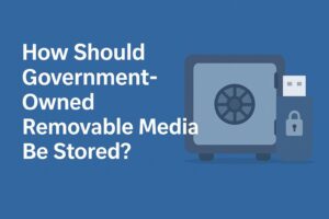 How Should Government-Owned Removable Media Be Stored?