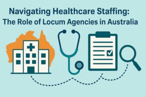 Navigating Healthcare Staffing: The Role of Locum Agencies in Australia
